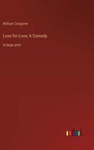 Cover image for Love for Love; A Comedy