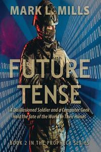 Cover image for Future Tense - A Disillusioned Soldier and a Computer Geek Hold the fate of the World in Their Hands: A Soldier's Story