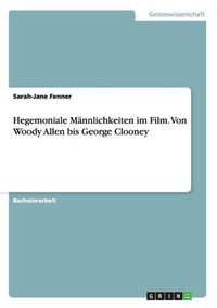 Cover image for Hegemoniale Mannlichkeiten im Film. Von Woody Allen bis George Clooney