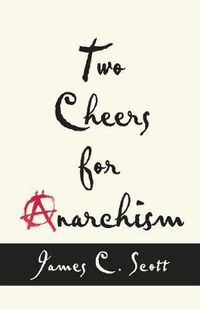 Cover image for Two Cheers for Anarchism: Six Easy Pieces on Autonomy, Dignity, and Meaningful Work and Play