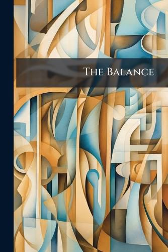 Cover image for The Balance: Or the Merits of Whig and Tory, Exactly Weigh'd and Fairly Determin'd. Addressed to All Honest Britons Concerned in the Election of Members of Parliament