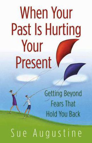 Cover image for When Your Past Is Hurting Your Present: Getting Beyond Fears That Hold You Back