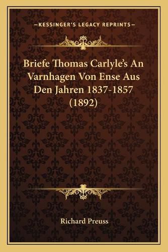 Briefe Thomas Carlyle's an Varnhagen Von Ense Aus Den Jahren 1837-1857 (1892)