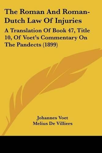 The Roman and Roman-Dutch Law of Injuries: A Translation of Book 47, Title 10, of Voet's Commentary on the Pandects (1899)