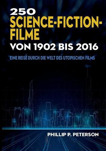 Cover image for 250 Science-Fiction-Filme von 1902 bis 2016: Eine Reise durch die Welt des utopischen Films