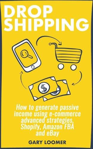 Cover image for Dropshipping: How to generate passive income using e-commerce advanced strategies, Shopify, Amazon FBA and eBay