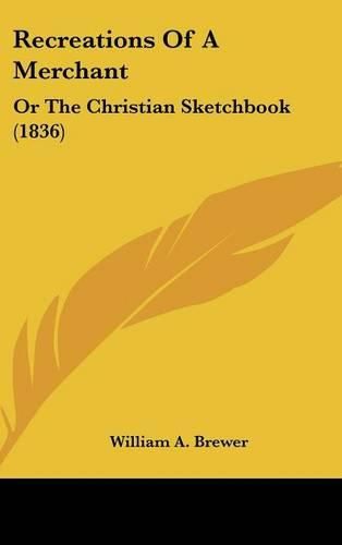 Cover image for Recreations Of A Merchant: Or The Christian Sketchbook (1836)