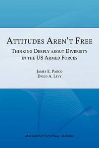 Cover image for Attitudes Aren't Free: Thinking Deeply About Diversity in the U.S. Armed Forces