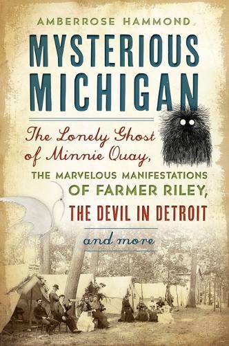 Cover image for Mysterious Michigan: The Lonely Ghost of Minnie Quay, the Marvelous Manifestations of Farmer Riley, the Devil in Detroit & More