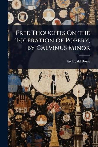 Cover image for Free Thoughts On the Toleration of Popery, by Calvinus Minor