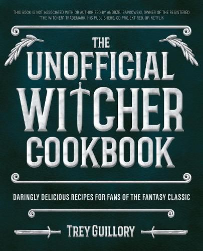 The Unofficial Witcher Cookbook: Daringly Delicious Recipes for Fans of the Fantasy Classic