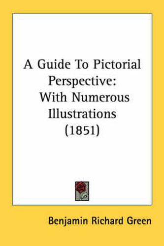 Cover image for A Guide to Pictorial Perspective: With Numerous Illustrations (1851)