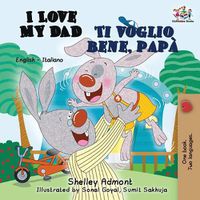 Cover image for I Love My Dad Ti voglio bene, papa: English Italian Bilingual Edition