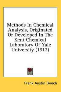 Cover image for Methods in Chemical Analysis, Originated or Developed in the Kent Chemical Laboratory of Yale University (1912)