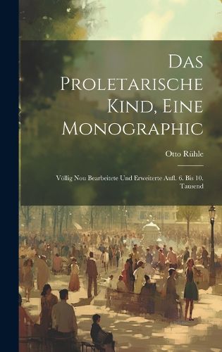 Cover image for Das Proletarische Kind, Eine Monographic