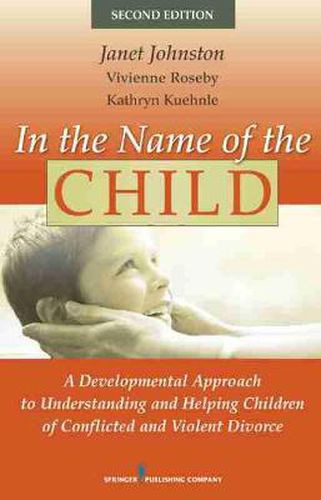 Cover image for In the Name of the Child: A Developmental Approach to Understanding and Helping Children of Conflicted and Violent Divorce