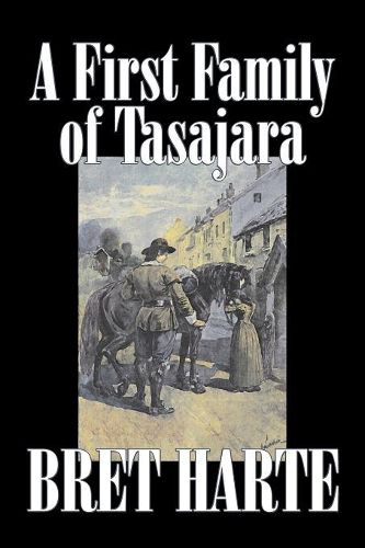 Cover image for A First Family of Tasajara by Bret Harte, Fiction, Literary, Westerns, Historical