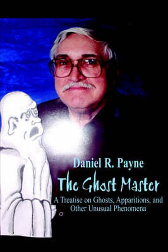 The Ghost Master: Atreatise on Ghosts, Apparitions and Other Unusual Phenomena