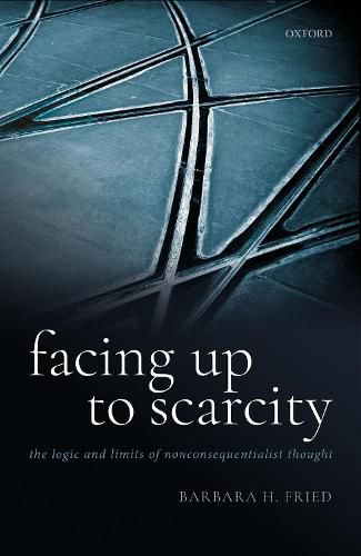 Cover image for Facing Up to Scarcity: The Logic and Limits of Nonconsequentialist Thought