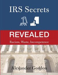 Cover image for IRS Secrets Revealed: Racism, Waste, Incompetence