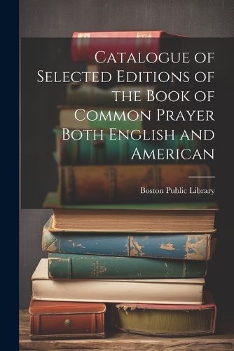 Cover image for Catalogue of Selected Editions of the Book of Common Prayer Both English and American