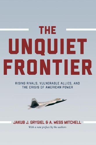 Cover image for The Unquiet Frontier: Rising Rivals, Vulnerable Allies, and the Crisis of American Power