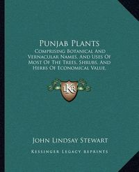 Cover image for Punjab Plants: Comprising Botanical and Vernacular Names, and Uses of Most of the Trees, Shrubs, and Herbs of Economical Value, Growing Within the Province (1869)