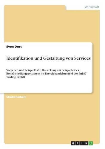 Cover image for Identifikation und Gestaltung von Services: Vorgehen und beispielhafte Darstellung am Beispiel eines Bonitatsprufungsprozesses im Energiehandelsumfeld der EnBW Trading GmbH