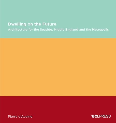 Cover image for Dwelling on the Future: Architecture of the Seaside, Middle England and the Metropolis