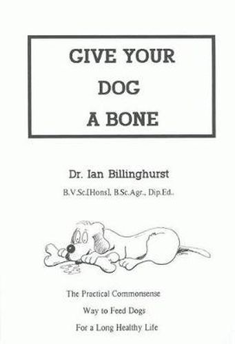 Cover image for Give Your Dog a Bone: The Practical Commonsense Way to Feed Dogs