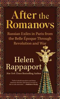 Cover image for After the Romanovs: Russian Exiles in Paris from the Belle Epoque Through Revolution and War