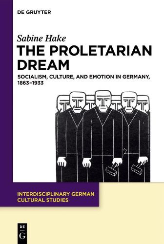 Cover image for The Proletarian Dream: Socialism, Culture, and Emotion in Germany, 1863-1933