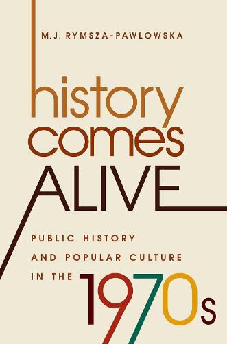 Cover image for History Comes Alive: Public History and Popular Culture in the 1970s