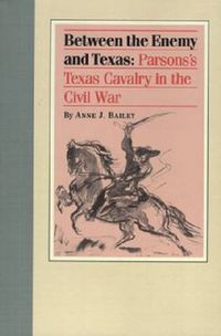 Cover image for Between the Enemy and Texas: Parsons's Texas Cavalry in the Civil War