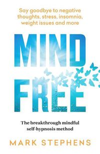 Cover image for Mind Free: Say goodbye to negative thoughts, stress, insomnia, weight issues and more