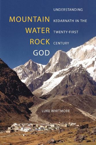 Cover image for Mountain, Water, Rock, God: Understanding Kedarnath in the Twenty-First Century