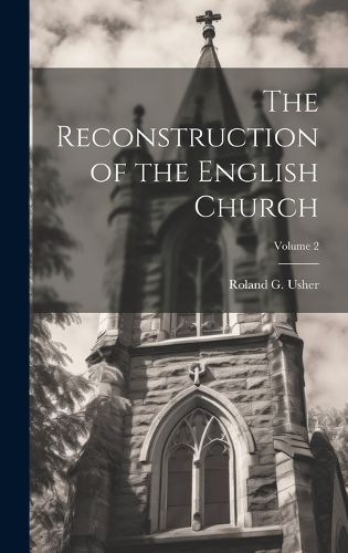 Cover image for The Reconstruction of the English Church; Volume 2