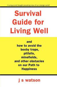 Cover image for Survival Guide for Living Well: and How to Avoid the Booby Traps, Pitfalls, Minefields and Other Obstacles on Our Path to Happiness