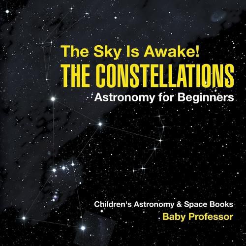 Cover image for The Sky Is Awake! The Constellations - Astronomy for Beginners Children's Astronomy & Space Books