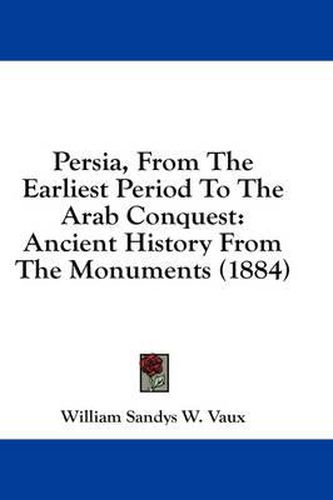 Cover image for Persia, from the Earliest Period to the Arab Conquest: Ancient History from the Monuments (1884)