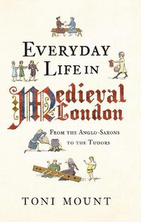 Cover image for Everyday Life in Medieval London: From the Anglo-Saxons to the Tudors