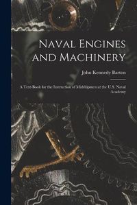 Cover image for Naval Engines and Machinery: a Text-book for the Instruction of Midshipmen at the U.S. Naval Academy