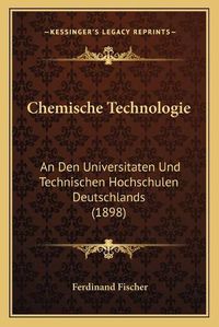 Cover image for Chemische Technologie: An Den Universitaten Und Technischen Hochschulen Deutschlands (1898)