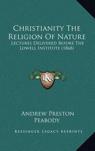 Cover image for Christianity the Religion of Nature: Lectures Delivered Before the Lowell Institute (1868)