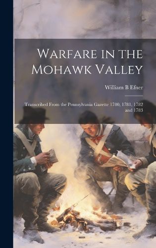 Cover image for Warfare in the Mohawk Valley; Transcribed From the Pennsylvania Gazette 1780, 1781, 1782 and 1783