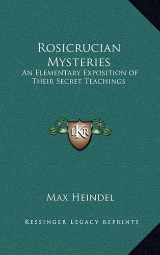 Rosicrucian Mysteries: An Elementary Exposition of Their Secret Teachings