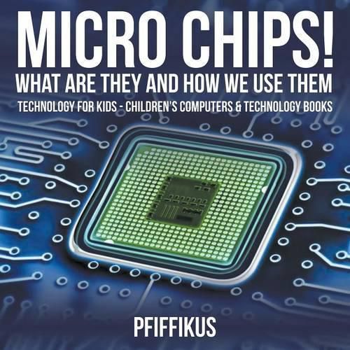 Cover image for Micro Chips! What Are They and How We Use Them - Technology for Kids - Children's Computers & Technology Books