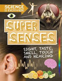 Cover image for Science is Everywhere: Super Senses: Sight, taste, smell, touch and hearing