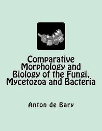 Cover image for Comparative Morphology and Biology of the Fungi, Mycetozoa and Bacteria