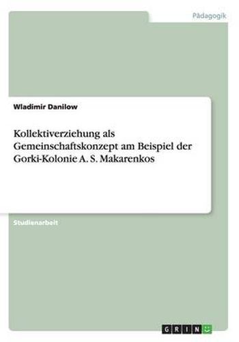 Cover image for Kollektiverziehung als Gemeinschaftskonzept am Beispiel der Gorki-Kolonie A. S. Makarenkos